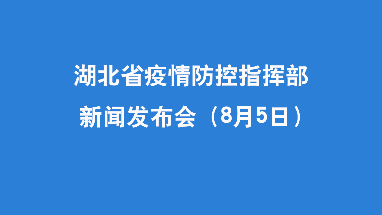 【直播】湖北省疫情防控指揮部8月5日新聞發(fā)布會(huì )